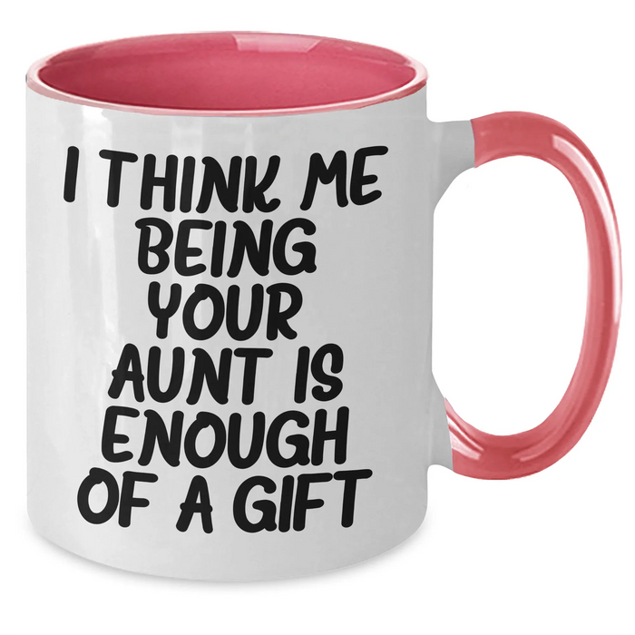 Funny Aunt Gifts - I Think Me Being Your Aunt Is Enough Of A Gift, Two Tone Coffee Mug for Aunt, Gifts from Men, Gifts for Aunt on Mother's Day - Additional