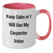 Carpenter Humor Gifts from Family for Mother's Day - Funny Two Tone Coffee Mug, 'Keep Calm Or I Will Use My Carpenter Voice' - Additional