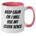 Clerks' Funny Gifts - Keep Calm Or I Will Use My Clerk Voice, Two Tone Coffee Mug, Mother's Day Unique Gifts from Friends for Clerks - Additional