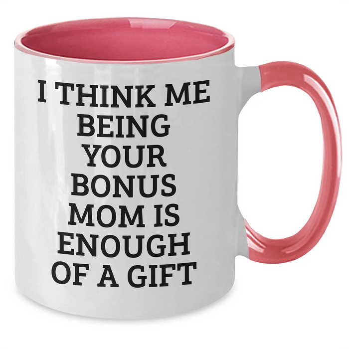 Funny Bonus Mom Gifts - I Think Me Being Your Bonus Mom Is Enough Of A Gift Two Tone Coffee Mugs for Graduation, Gifts from Family to Bonus Mom, 11oz Ceramic Microwave and Dishwasher Safe - Additional