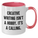 Creative Writing Isn't A Hobby. It's A Calling. - Funny Quote Two Tone Coffee Mug Gifts for Mother's Day - Additional