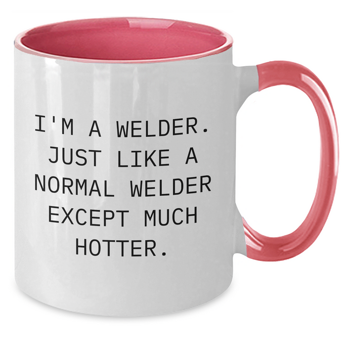 Welders Unite! Funny Two Tone Coffee Mug Gifts from Friends for Mother's Day, I'm A Welder. Just Like A Normal Welder Except Much Hotter. - Gifts from Men to Women, Coworkers, and Family - Additional
