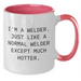 Welders Unite! Funny Two Tone Coffee Mug Gifts from Friends for Mother's Day, I'm A Welder. Just Like A Normal Welder Except Much Hotter. - Gifts from Men to Women, Coworkers, and Family - Additional