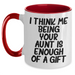 Funny Aunt Gifts - I Think Me Being Your Aunt Is Enough Of A Gift, Two Tone Coffee Mug for Aunt, Gifts from Men, Gifts for Aunt on Mother's Day - Main