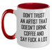 Funny Artist Gifts from Friends to Coworkers with Two Tone Coffee Mug - Don't Trust An Artist That Doesn't Drink Coffee And Say F--k A Lot - Main