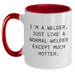 Welders Unite! Funny Two Tone Coffee Mug Gifts from Friends for Mother's Day, I'm A Welder. Just Like A Normal Welder Except Much Hotter. - Gifts from Men to Women, Coworkers, and Family - Main