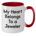 Funny Jeweler Gifts from Men, Unique Two Tone Coffee Mugs for Father's Day, 'My Heart Belongs To A Jeweler' Quote, Gifts for Him - Additional