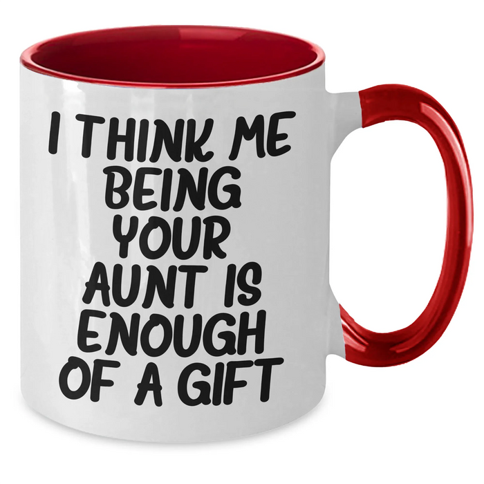 Funny Aunt Gifts - I Think Me Being Your Aunt Is Enough Of A Gift, Two Tone Coffee Mug for Aunt, Gifts from Men, Gifts for Aunt on Mother's Day - Additional