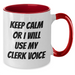 Clerks' Funny Gifts - Keep Calm Or I Will Use My Clerk Voice, Two Tone Coffee Mug, Mother's Day Unique Gifts from Friends for Clerks - Additional
