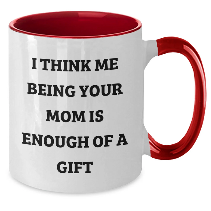 Funny Mom Gifts from Men to Mom on Father's Day - Two Tone Coffee Mug with I Think Me Being Your Mom Is Enough Of A Gift Quote, Gifts for Mom, Mom's Thoughtful Gift - Additional