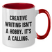 Creative Writing Isn't A Hobby. It's A Calling. - Funny Quote Two Tone Coffee Mug Gifts for Mother's Day - Additional