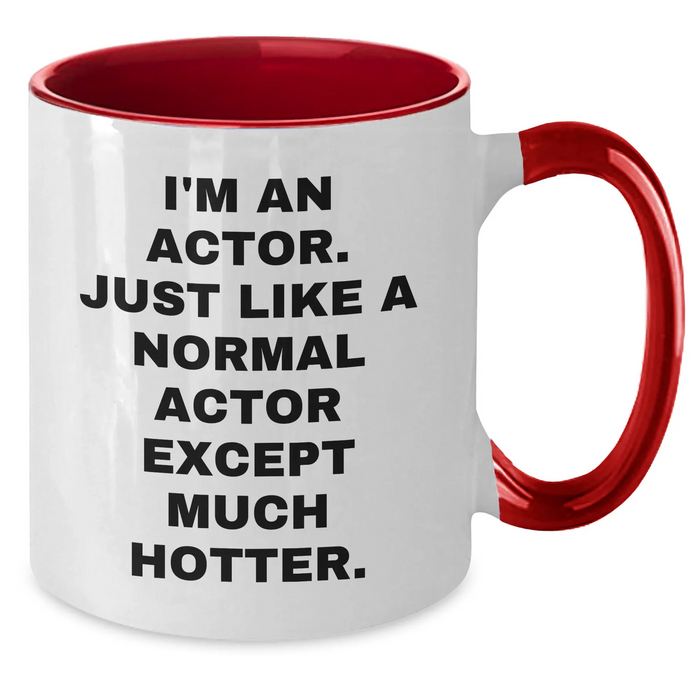 Funny Actor Gifts - I'm An Actor. Just Like A Normal Actor Except Much Hotter. Two Tone Coffee Mug, Graduation Unique Gifts from Friends to Actor, Actor Men Gifts - Additional