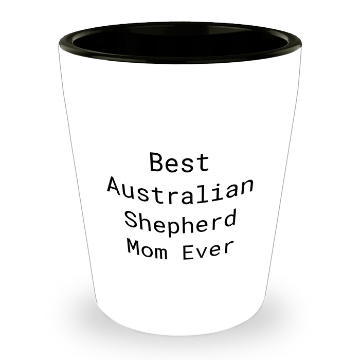 Inspiring Best Australian Shepherd Mom Ever Shot Glass Gifts for Dad - Unique Father's Day Unique Gifts for Australian Shepherd Dog Lovers - Funny and Heartwarming Quote for Gifts from Mom to Dad - Image 1