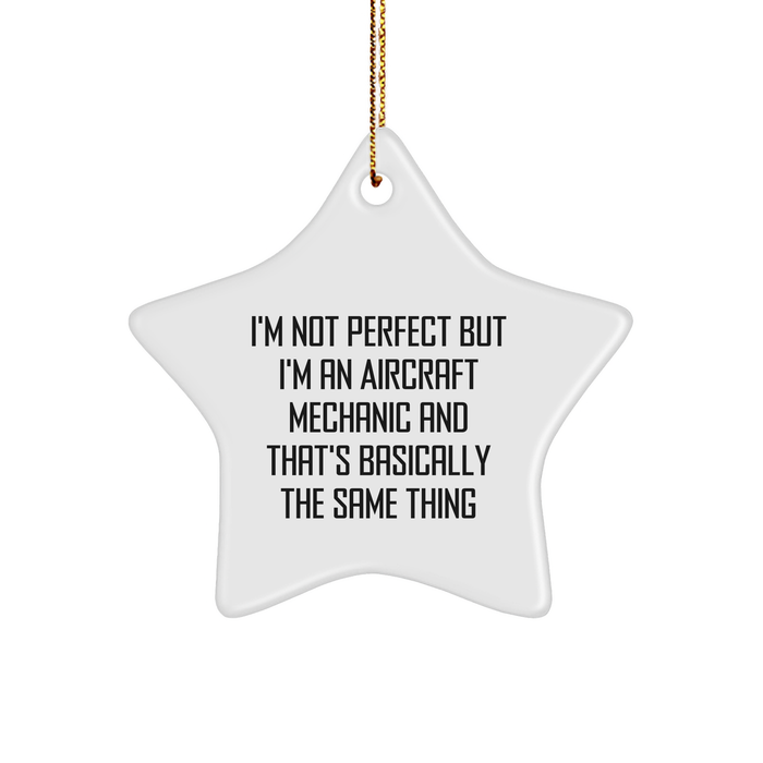 Aircraft Mechanic Gifts for Christmas - I'm Not Perfect But I'm An Aircraft Mechanic And That's Basically The Same Thing, Star Ornament, Funny Quote, Perfect for Friends, Family, and Coworkers - Image 1