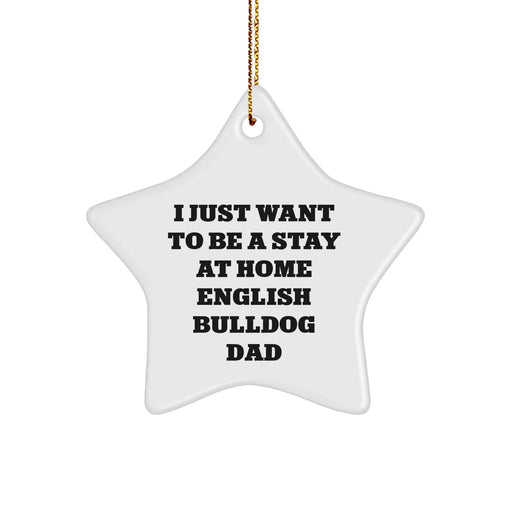English Bulldog Dad Gifts - I Just Want To Be A Stay At Home English Bulldog Dad Star Ornament, White, Star Shaped, Christmas Unique Gifts from Men to English Bulldog Lovers - Image 1