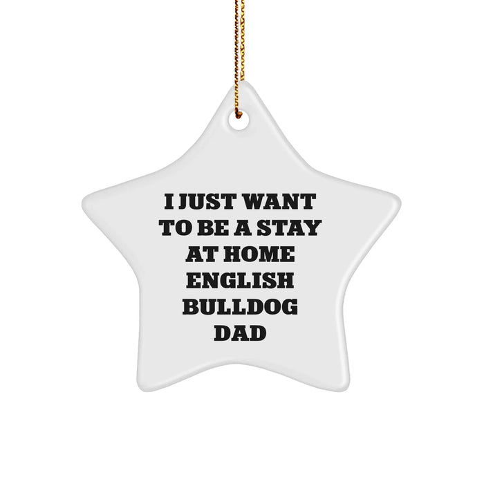 English Bulldog Dad Gifts - I Just Want To Be A Stay At Home English Bulldog Dad Star Ornament, White, Star Shaped, Christmas Unique Gifts from Men to English Bulldog Lovers - Image 1