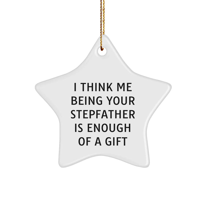 Funny Stepfather Gift, 'I Think Me Being Your Stepfather Is Enough Of A Gift' Star Ornament, Gifts from Men to Stepfather, Christmas Unique Gifts - Image 1