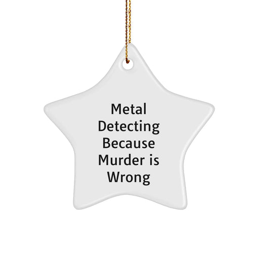 Funny Metal Detecting Gifts for Friends, Star Ornament with 'Metal Detecting Because Murder Is Wrong', Christmas Unique Presents - Image 1