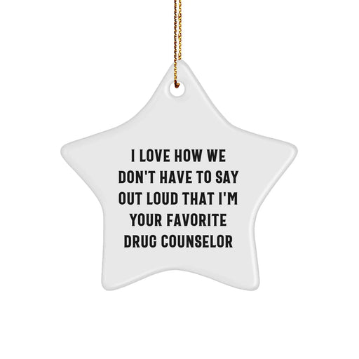 Gifts from a Drug Counselor to a Loved One: I Love How We Don't Have to Say Out Loud That I'm Your Favorite Drug Counselor Funny Star Ornament for a Christmas Memorable Present - Image 1