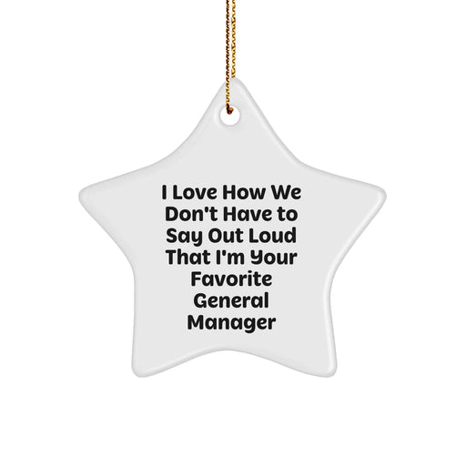 General Manager Star Ornament, I Love How We Don't Have To Say Out Loud That I'm Your Favorite General Manager, Fun Gift on Christmas - Image 1