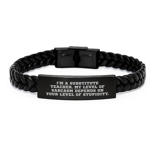Funny Substitute Teacher Gifts for Men, 'I'm A Substitute Teacher. My Level Of Sarcasm Depends On Your Level Of Stupidity.' Interlaced Leather Bracelet, Mother's Day Unique Gifts from Family - Image 1