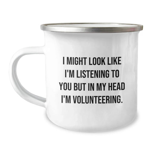 Funny Volunteering Quote Camping Mug, Gifts from Friends for Volunteering Enthusiasts, Graduation Unique Gifts, I Might Look Like I'm Listening To You But In My Head I'm Volunteering. - Image 1