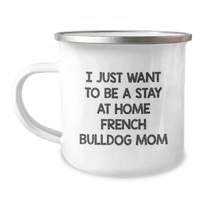 French Bulldog Mom Gifts, Camping Mugs, Funny Quotes - 'I Just Want To Be A Stay At Home French Bulldog Mom' - Birthday Unique Gifts from Family to Friends - Image 1