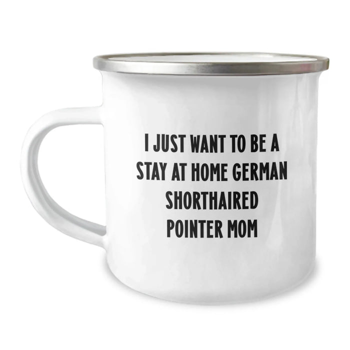 German Shorthaired Pointer Dog Camping Mug Gifts for Mom from Friends on Christmas - 'I Just Want To Be A Stay At Home Mom' - Image 1