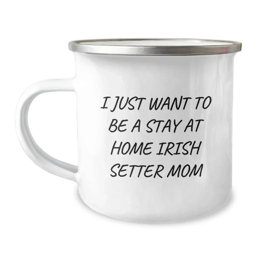 Funny Irish Setter Dog Gifts from Friends for Birthday Unique Mugs - 'I Just Want To Be A Stay At Home Mom' Quote - Image 1