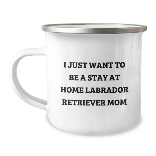Funny Labrador Retriever Dog Gifts for Mom - I Just Want To Be A Stay At Home Labrador Retriever Mom - Camping Mug for Graduation, Gifts from Mom to Daughter or Friends - Image 1