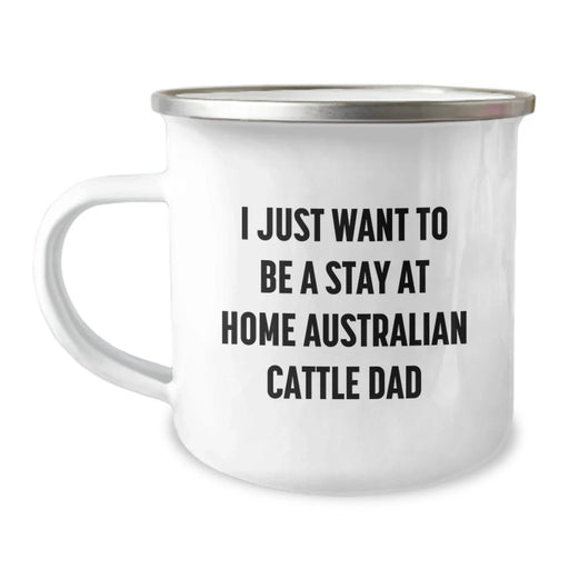 Funny Australian Cattle Dog Gifts for Dad - I Just Want To Be A Stay At Home Australian Cattle Dad Valentine's Unique Gifts from Men to Australian Cattle Dog Lovers - Image 1