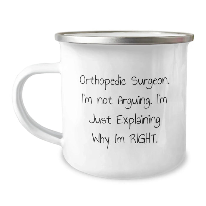 Funny Orthopedic Surgeon Mugs, Christmas Unique Gifts for Him, Camping Mug, 'I'm Not Arguing, I'm Just Explaining Why I'm Right.' - Image 1