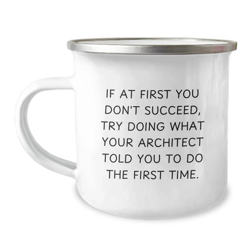 Funny Architect Camping Mug Gifts for Men - Unique Birthday Unique Gifts from Family - 'If At First You Don't Succeed, Try Doing What Your Architect Told You To Do The First Time.' - Image 1