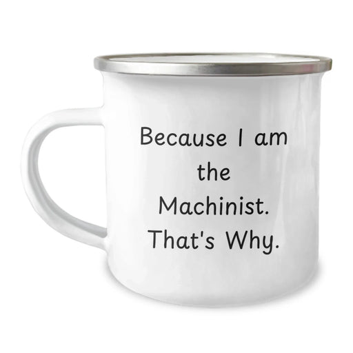Funny Machinist Gifts from Men, Unique Valentine's Unique Gifts for Machinist Husbands, Camping Mug for Machinist Lovers because I Am The Machinist That's Why - Image 1