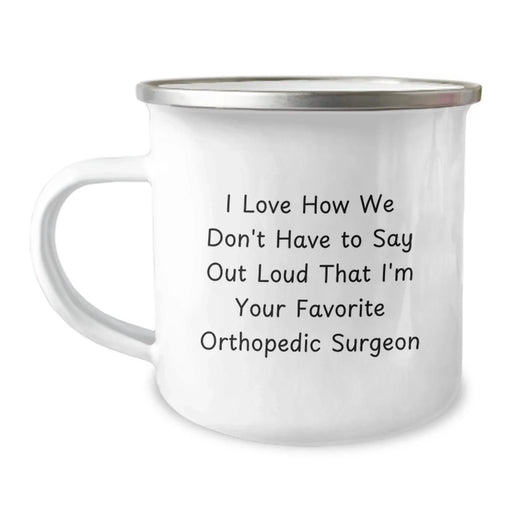 Funny Orthopedic Surgeon Gifts from Friends - I Love How We Don't Have To Say Out Loud That I'm Your Favorite Orthopedic Surgeon - Christmas Unique Mugs for Men and Women - Camping Mug - Image 1