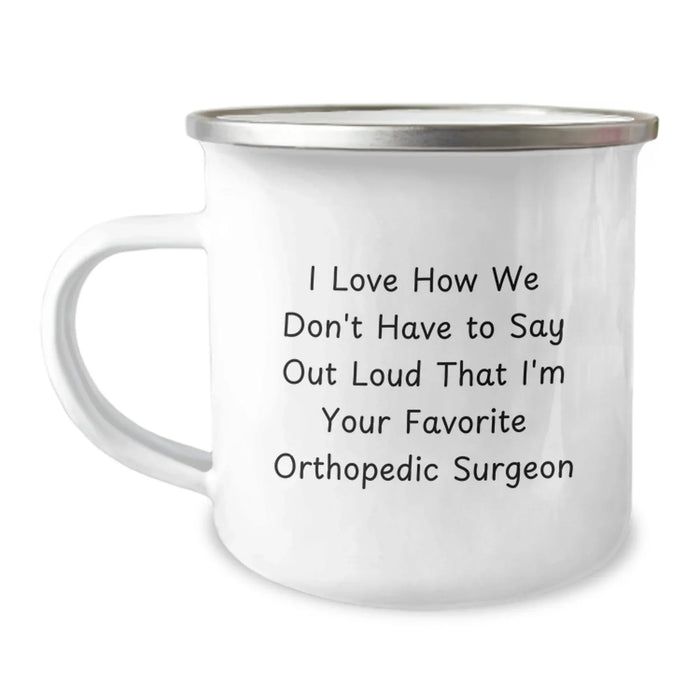 Funny Orthopedic Surgeon Gifts from Friends - I Love How We Don't Have To Say Out Loud That I'm Your Favorite Orthopedic Surgeon - Christmas Unique Mugs for Men and Women - Camping Mug - Image 1
