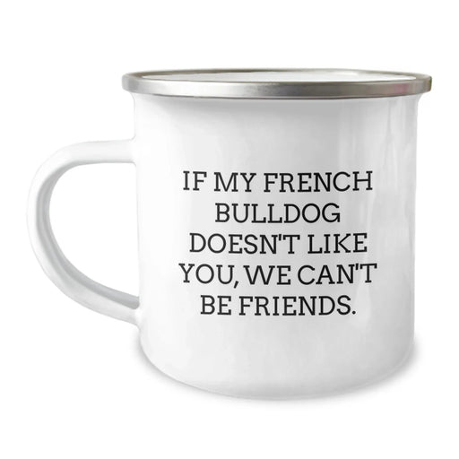 French Bulldog Lovers Funny Camping Mug Gifts from Friends for Birthday, 'If My French Bulldog Doesn't Like You, We Can't Be Friends.' - Image 1