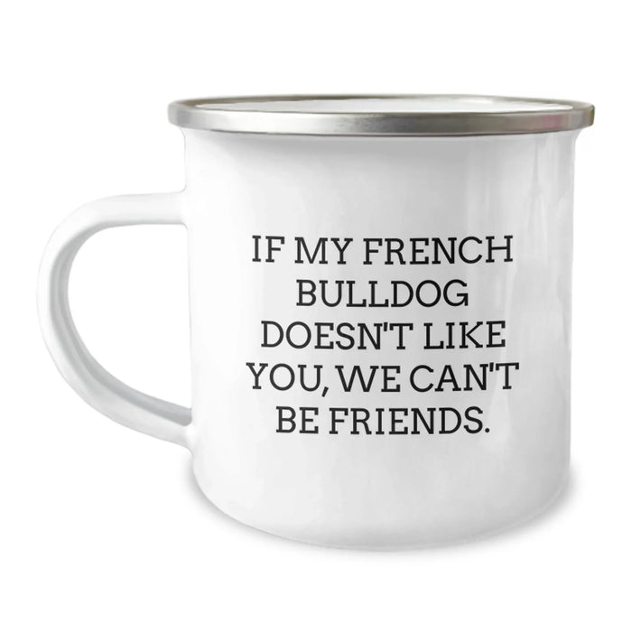 French Bulldog Lovers Funny Camping Mug Gifts from Friends for Birthday, 'If My French Bulldog Doesn't Like You, We Can't Be Friends.' - Image 1