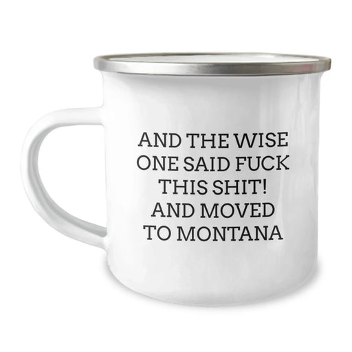 Funny Montana Camping Mug - Gifts from Friends to Friends - 'And The Wise One Said F--k This Shit! And Moved To Montana' - Perfect Birthday Unique Gift for Men Women Friends Family - Image 1