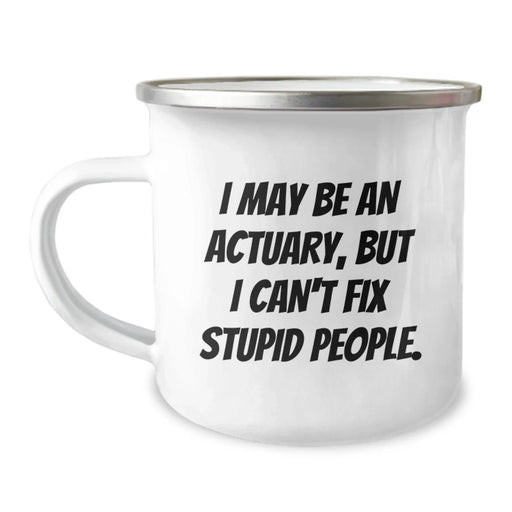 Funny Actuary Gifts, Christmas Unique Mugs, Camping Mug for Actuary Friends, 'I May Be An Actuary, But I Can't Fix Stupid People.' Quote - Image 1