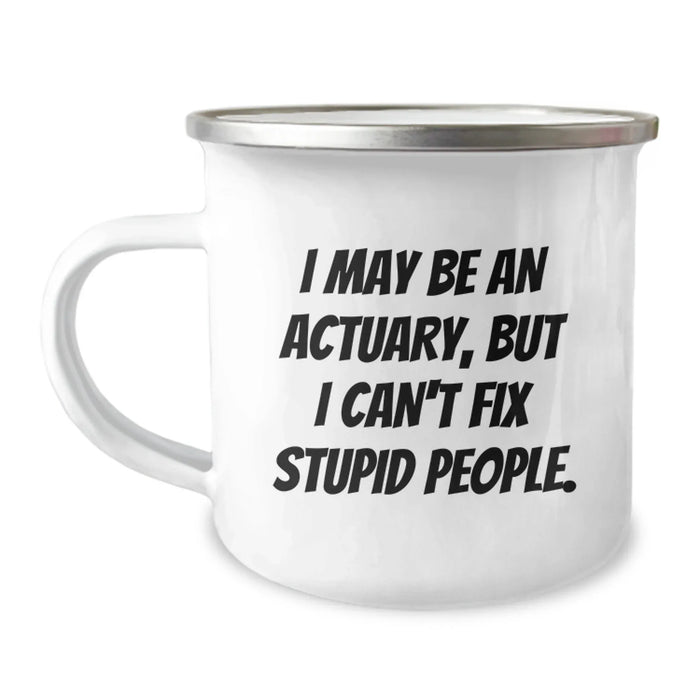 Funny Actuary Gifts, Christmas Unique Mugs, Camping Mug for Actuary Friends, 'I May Be An Actuary, But I Can't Fix Stupid People.' Quote - Image 1