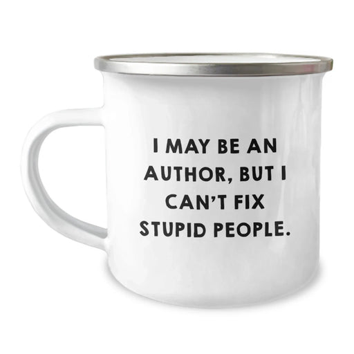 Author's Witty Gift for Friends, 'I May Be An Author, But I Can't Fix Stupid People.' Funny Camping Mug for Birthday, Gifts from Friends - Image 1