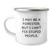 Funny Forester Gifts for Men, 'I May Be A Forester, But I Can't Fix Stupid People.' Camping Mug from Friends to Family, Unique Birthday Ideas for Forester Lovers - Image 1