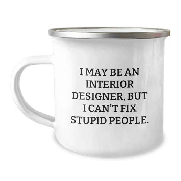 Funny Interior Designer Gifts for Men, I May Be An Interior Designer, But I Can't Fix Stupid People., Unique Birthday Unique Gifts from Friends to Family, 12 oz Camping Mug - Image 1