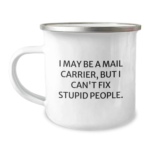 Funny Mail Carrier Gifts, 'I May Be A Mail Carrier, But I Can't Fix Stupid People.' Campus Mug for Birthday, Gifts from Friends, Gifts for Mail Carriers - Image 1