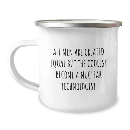 Gifts for Nuclear Technologists, Funny 'All Men Are Created Equal But The Coolest Become A Nuclear Technologist' Camping Mug, Unique Christmas Unique Gifts from Friends - Image 1