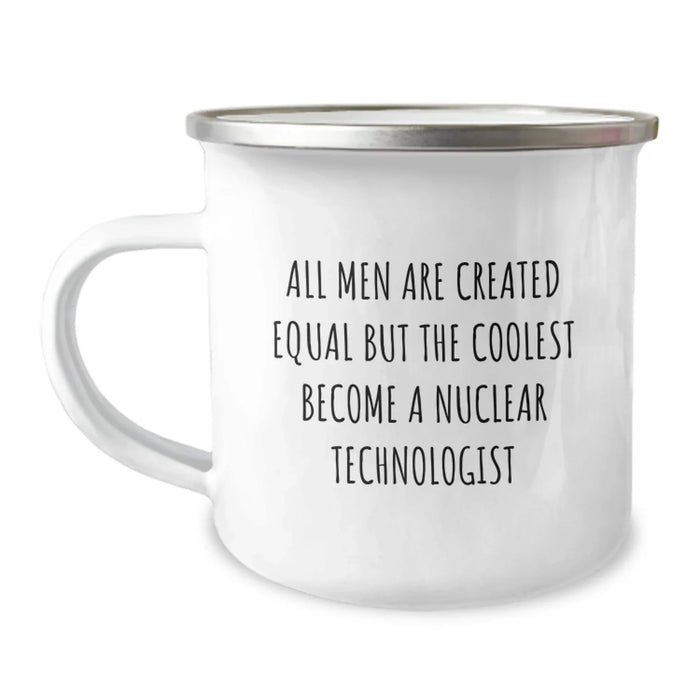 Gifts for Nuclear Technologists, Funny 'All Men Are Created Equal But The Coolest Become A Nuclear Technologist' Camping Mug, Unique Christmas Unique Gifts from Friends - Image 1