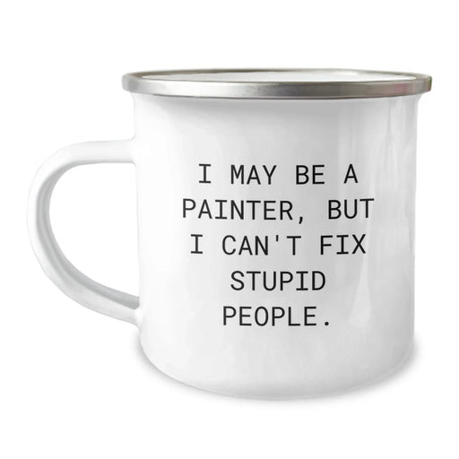 Funny Painter Gifts from Friends for Men, Women, or Coworkers - Graduation Unique Giving - I May Be A Painter, But I Can't Fix Stupid People. - 12 oz Stainless Steel Camping Mug - Image 1