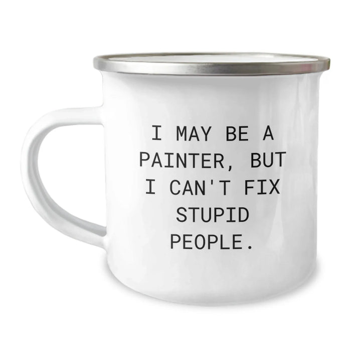 Funny Painter Gifts from Friends for Men, Women, or Coworkers - Graduation Unique Giving - I May Be A Painter, But I Can't Fix Stupid People. - 12 oz Stainless Steel Camping Mug - Image 1