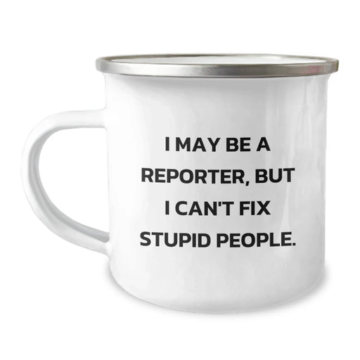 Funny Reporter Camping Mug Gifts for Reporter Friend from Men, Unique Christmas Unique Gifts for Reporter Lover, Reporter Camping Mug with Quote 'I May Be A Reporter, But I Can't Fix Stupid People.' - Image 1